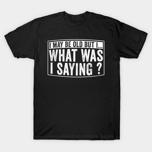 I may be old but T-Shirt by Horisondesignz